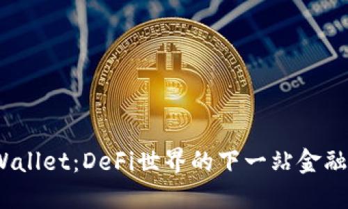 TP Wallet：DeFi世界的下一站金融革命