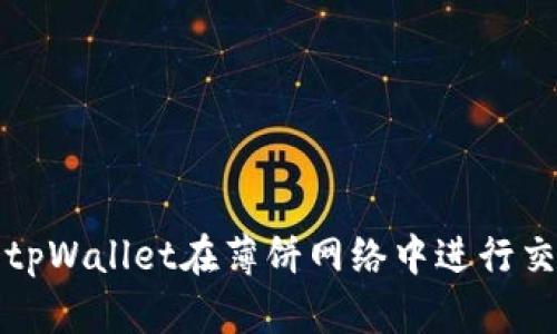 如何使用tpWallet在薄饼网络中进行交易与操作