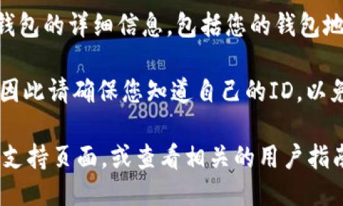 要找到TP钱包的ID，您可以按照以下步骤操作：

1. **打开TP钱包应用**：首先，确保您已经安装并打开TP钱包。

2. **登录帐户**：如果您没有登录，请输入您的凭据以登录您的TP钱包帐户。

3. **访问钱包设置**：在主界面上，通常会有一个“设置”或“我的”选项。点击此选项。

4. **查看钱包信息**：在设置中，您应该能够找到有关您的钱包的详细信息，包括您的钱包地址和ID。这个ID通常与您的钱包相关联，用于识别您的钱包。

5. **确认ID格式**：TP钱包的ID有时会以特定的格式显示，因此请确保您知道自己的ID，以免混淆。

如果您在这些步骤中遇到任何困难，可以访问TP钱包的官方支持页面，或查看相关的用户指南。