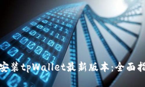 : 下载并安装tpWallet最新版本：全面指南与技巧